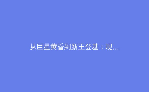 从巨星黄昏到新王登基：现代体育王朝更迭背后的数据革命与商业逻辑 - 2